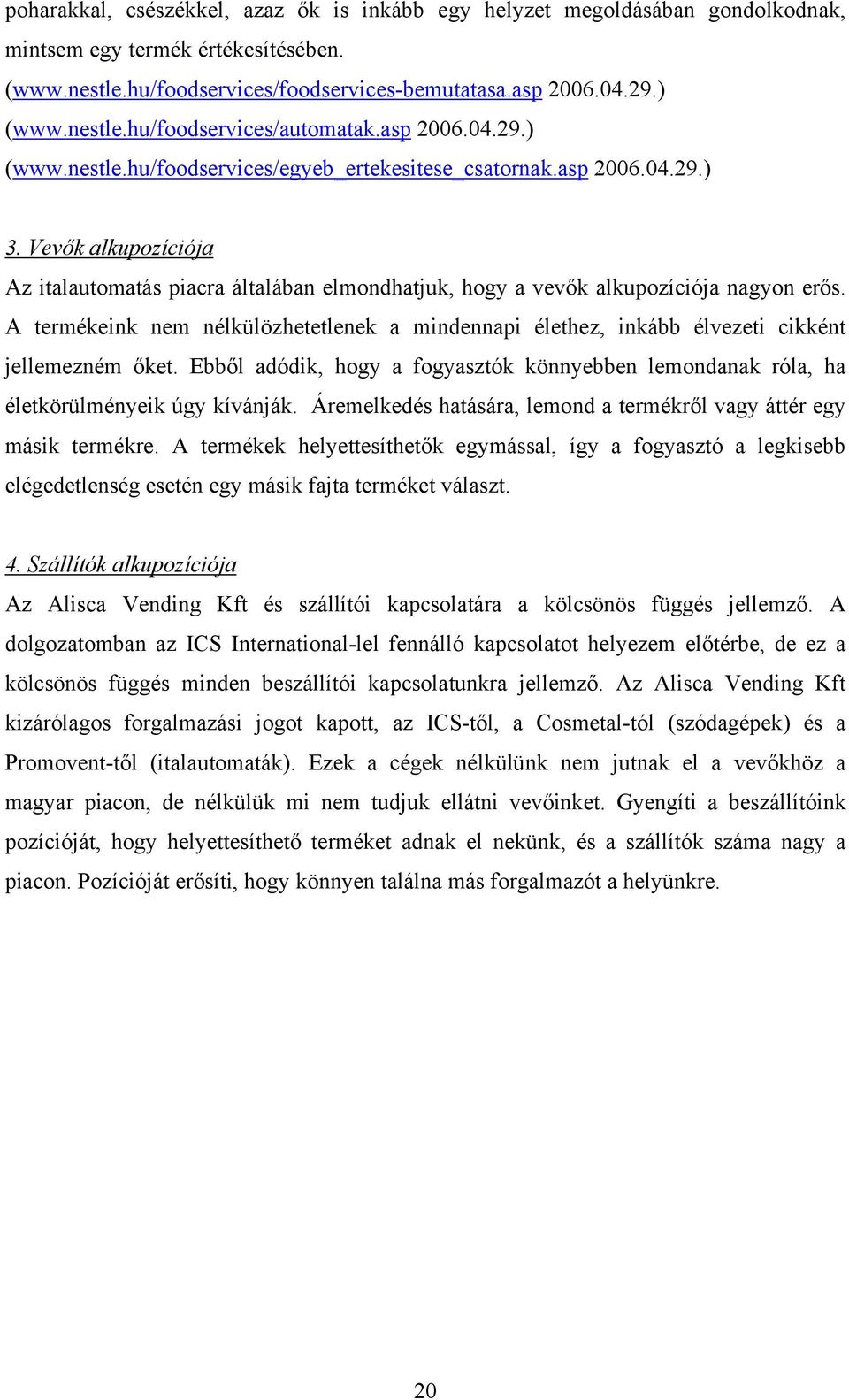 Vevők alkupozíciója Az italautomatás piacra általában elmondhatjuk, hogy a vevők alkupozíciója nagyon erős.