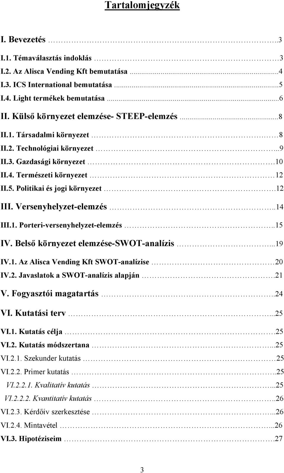 12 III. Versenyhelyzet-elemzés..14 III.1. Porteri-versenyhelyzet-elemzés..15 IV. Belső környezet elemzése-swot-analízis...19 IV.1. Az Alisca Vending Kft SWOT-analízise 20 IV.2. Javaslatok a SWOT-analízis alapján.