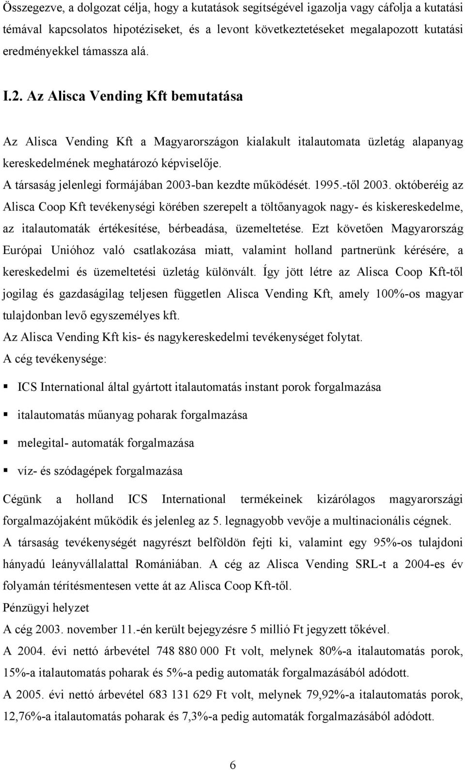 A társaság jelenlegi formájában 2003-ban kezdte működését. 1995.-től 2003.