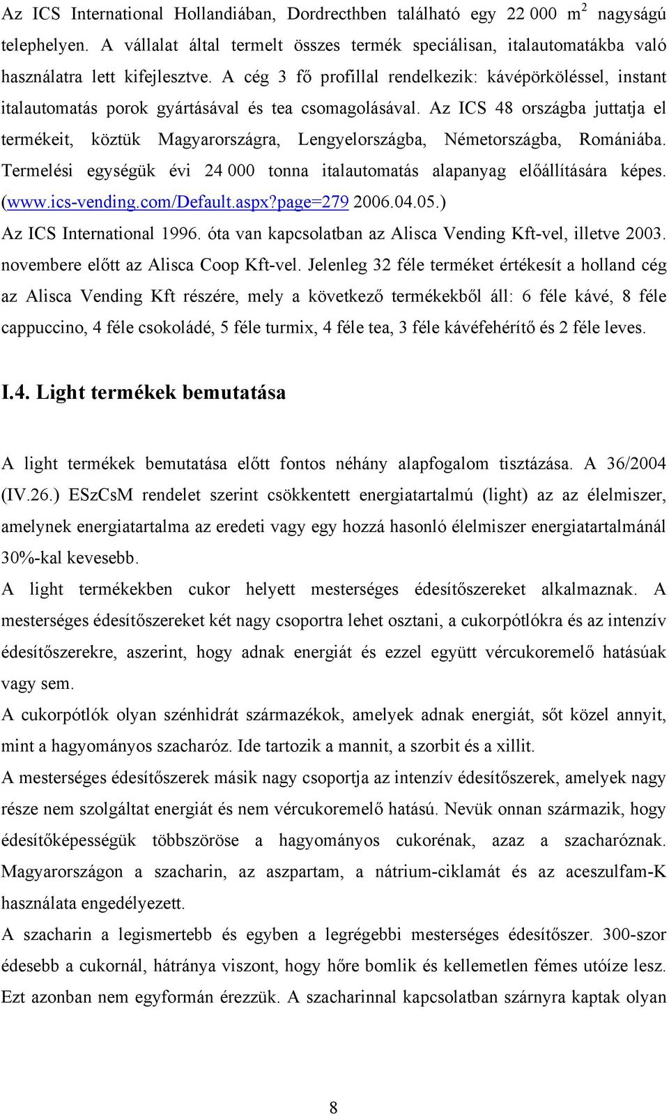 Az ICS 48 országba juttatja el termékeit, köztük Magyarországra, Lengyelországba, Németországba, Romániába. Termelési egységük évi 24 000 tonna italautomatás alapanyag előállítására képes. (www.