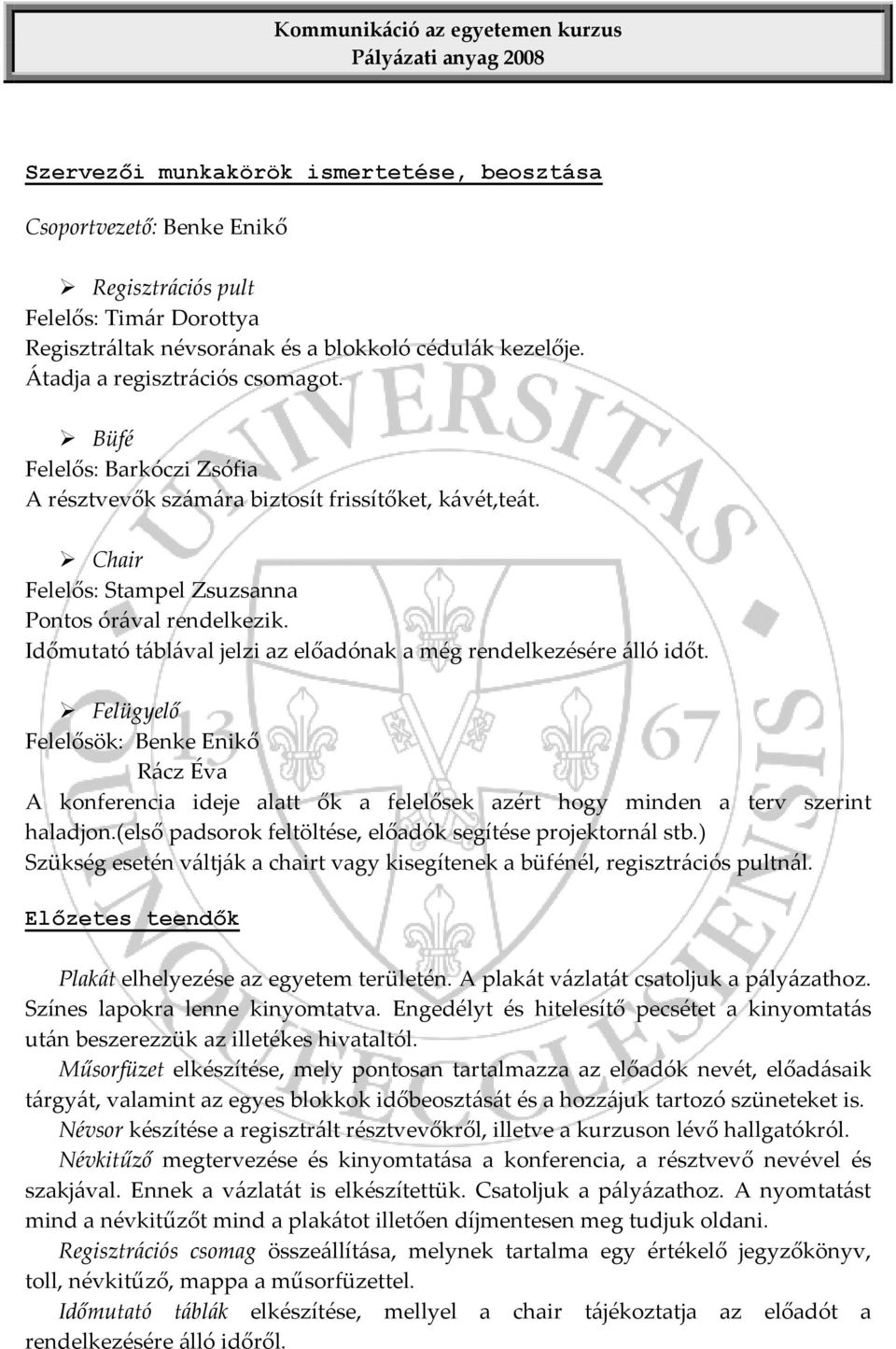 Időmutató táblával jelzi az előadónak a még rendelkezésére álló időt. Felügyelő Felelősök: Benke Enikő Rácz Éva A konferencia ideje alatt ők a felelősek azért hogy minden a terv szerint haladjon.