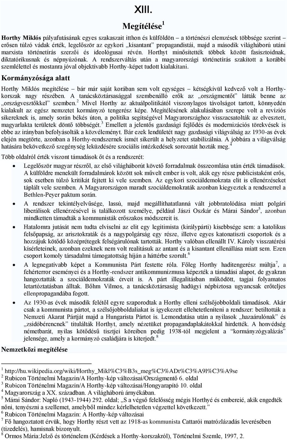 A rendszerváltás után a magyarországi történetírás szakított a korábbi szemlélettel és mostanra jóval objektívabb Horthy-képet tudott kialakítani.