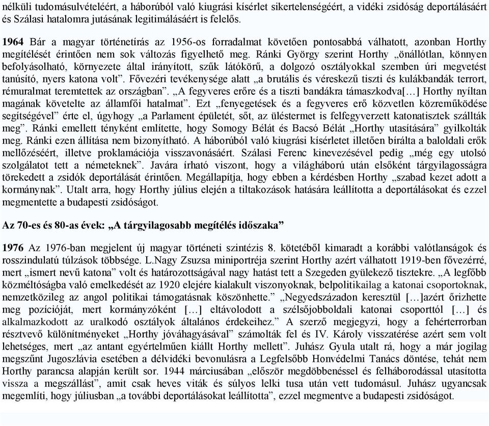 Ránki György szerint Horthy önállótlan, könnyen befolyásolható, környezete által irányított, szűk látókörű, a dolgozó osztályokkal szemben úri megvetést tanúsító, nyers katona volt.