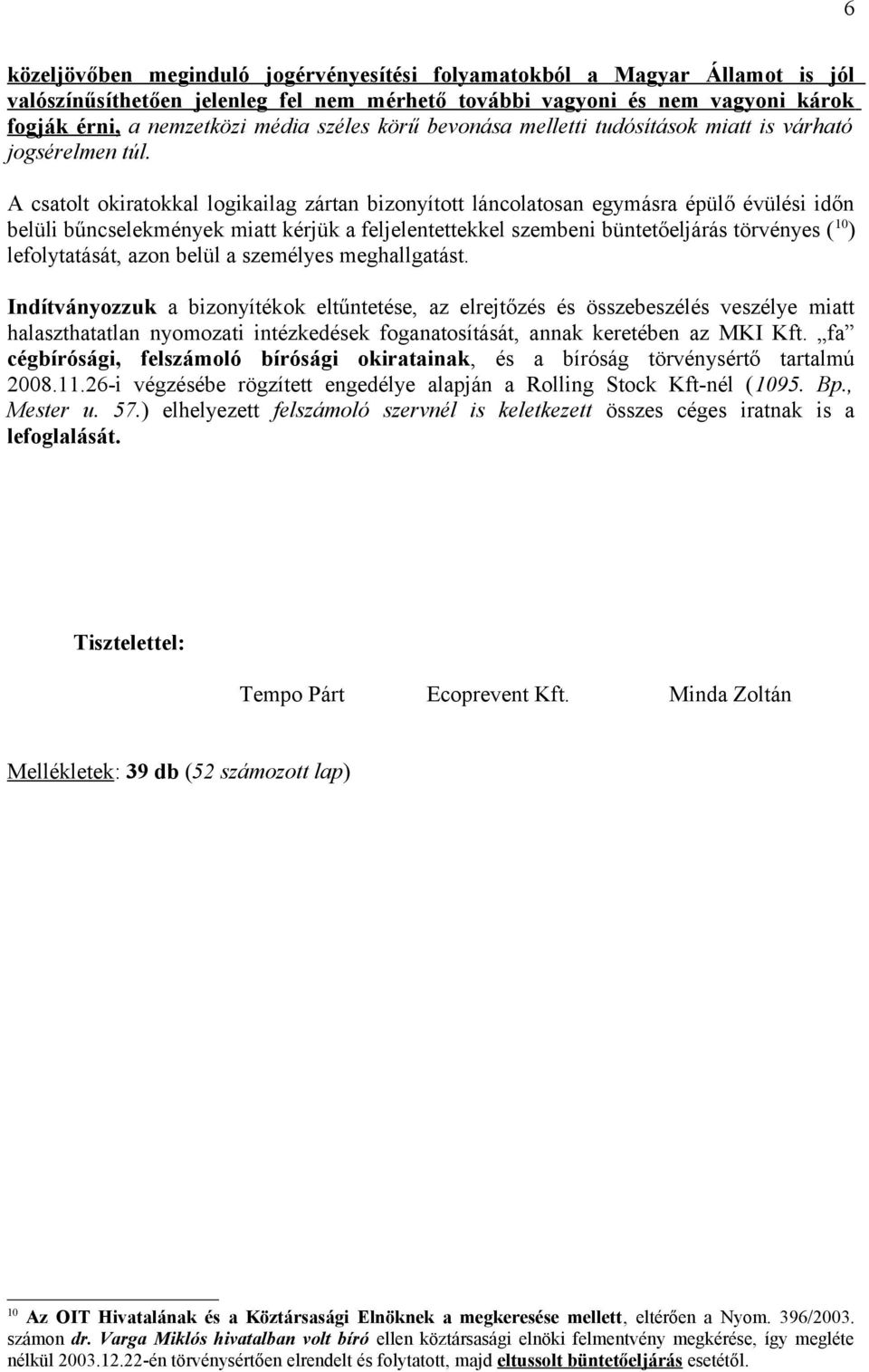 A csatolt okiratokkal logikailag zártan bizonyított láncolatosan egymásra épülő évülési időn belüli bűncselekmények miatt kérjük a feljelentettekkel szembeni büntetőeljárás törvényes ( 10 )