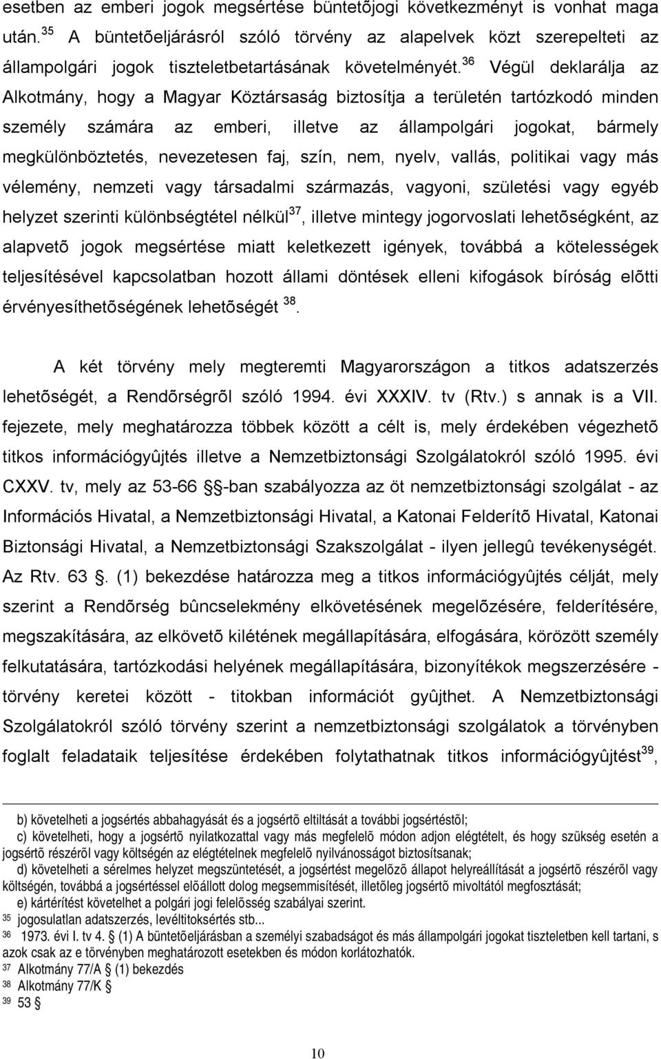 36 Végül deklarálja az Alkotmány, hogy a Magyar Köztársaság biztosítja a területén tartózkodó minden személy számára az emberi, illetve az állampolgári jogokat, bármely megkülönböztetés, nevezetesen