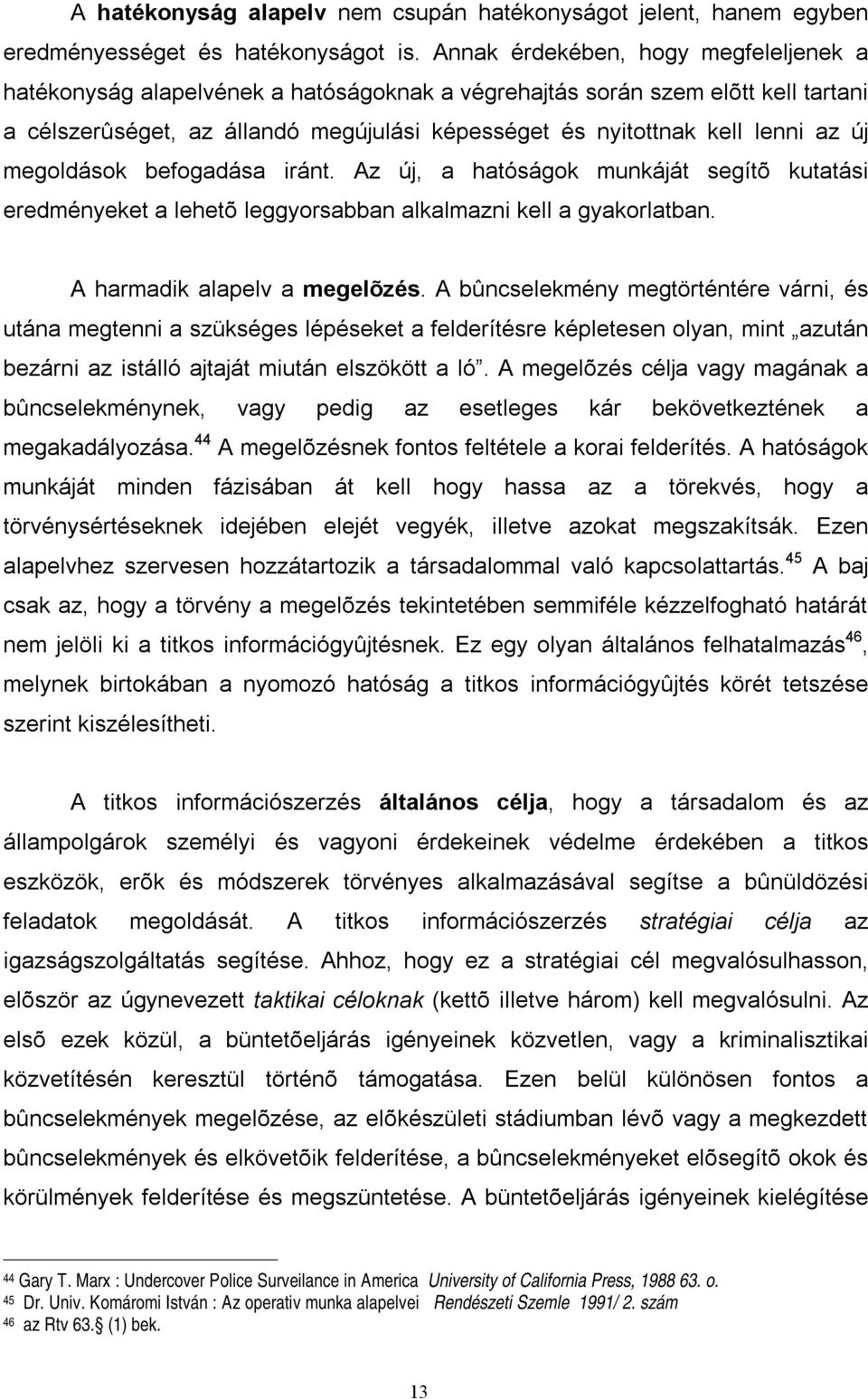 új megoldások befogadása iránt. Az új, a hatóságok munkáját segítõ kutatási eredményeket a lehetõ leggyorsabban alkalmazni kell a gyakorlatban. A harmadik alapelv a megelõzés.