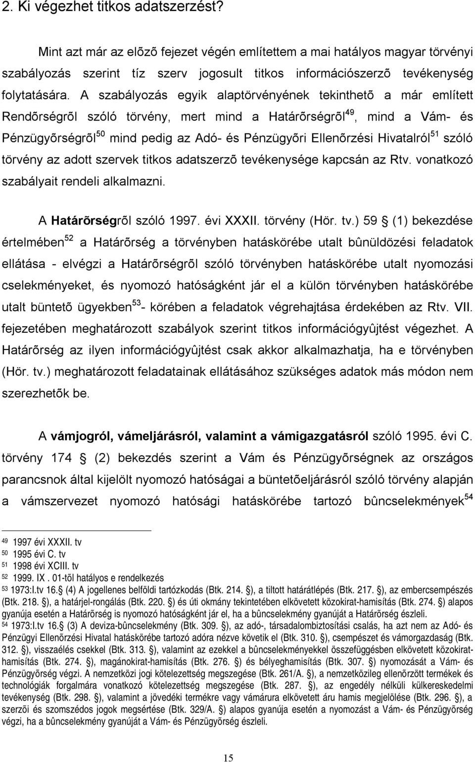 A szabályozás egyik alaptörvényének tekinthetõ a már említett Rendõrségrõl szóló törvény, mert mind a Határõrségrõl 49, mind a Vám- és Pénzügyõrségrõl 50 mind pedig az Adó- és Pénzügyõri Ellenõrzési