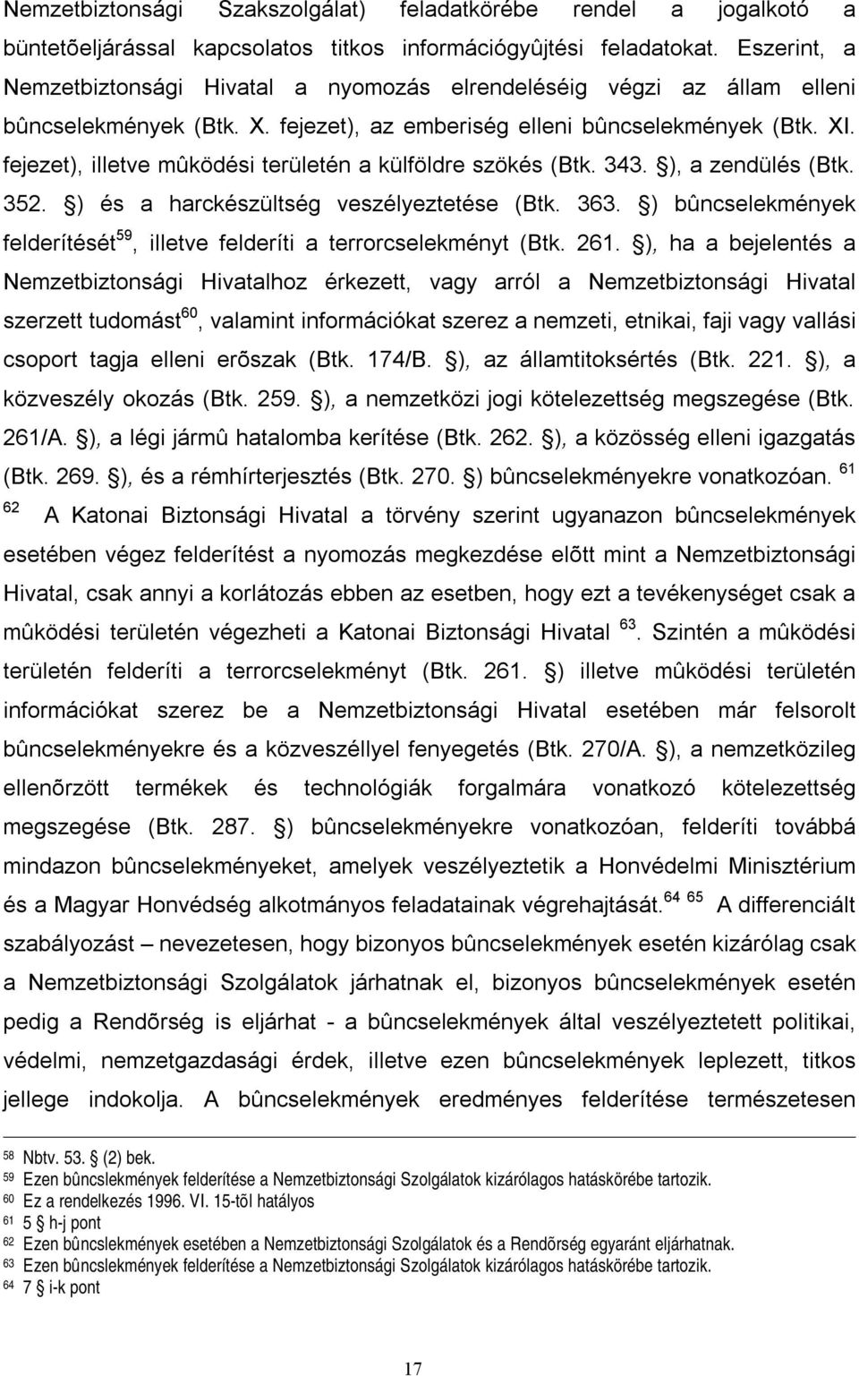 fejezet), illetve mûködési területén a külföldre szökés (Btk. 343. ), a zendülés (Btk. 352. ) és a harckészültség veszélyeztetése (Btk. 363.