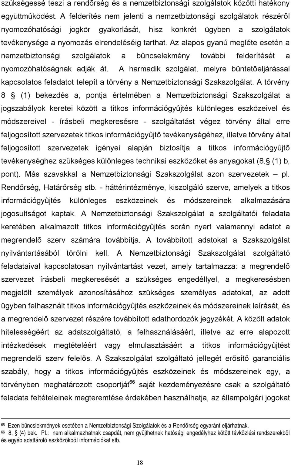 Az alapos gyanú megléte esetén a nemzetbiztonsági szolgálatok a bûncselekmény további felderítését a nyomozóhatóságnak adják át.