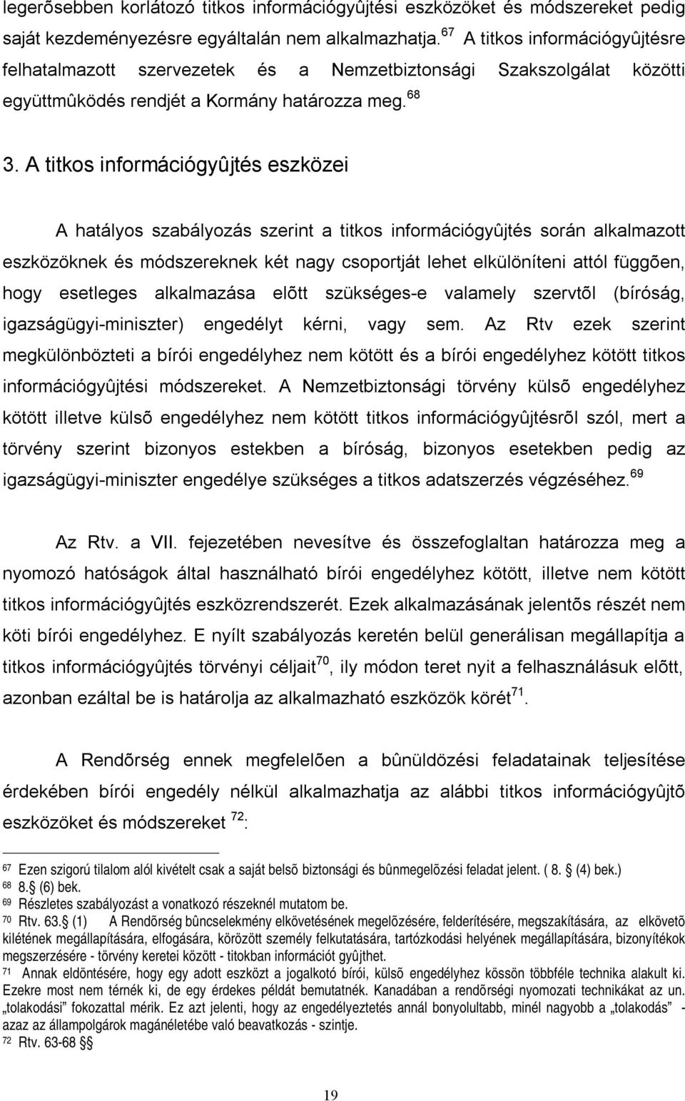 A titkos információgyûjtés eszközei A hatályos szabályozás szerint a titkos információgyûjtés során alkalmazott eszközöknek és módszereknek két nagy csoportját lehet elkülöníteni attól függõen, hogy