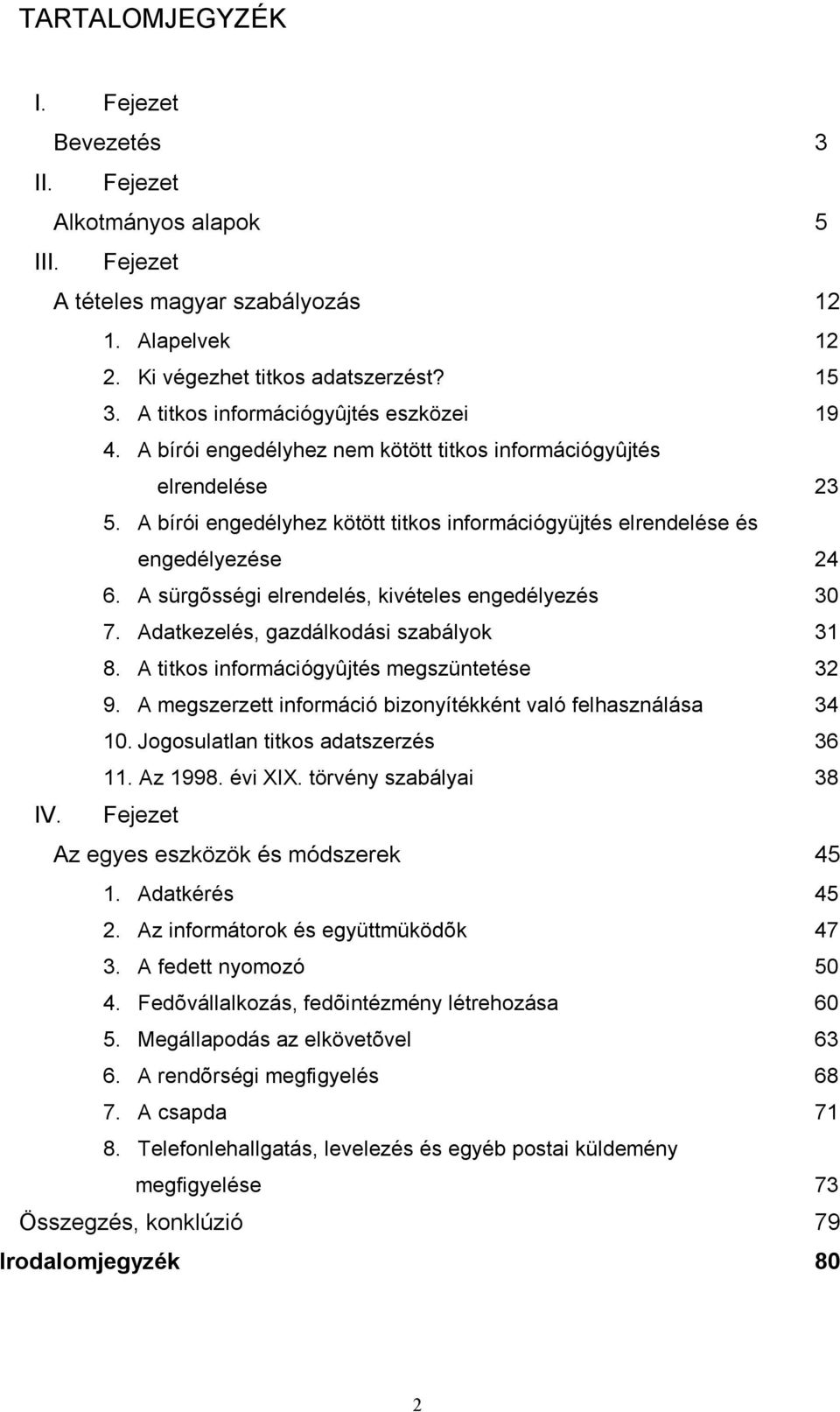 A bírói engedélyhez kötött titkos információgyüjtés elrendelése és engedélyezése 24 6. A sürgõsségi elrendelés, kivételes engedélyezés 30 7. Adatkezelés, gazdálkodási szabályok 31 8.