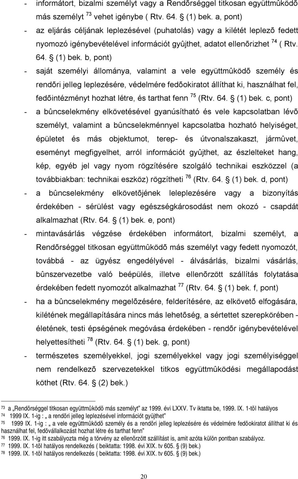 b, pont) - saját személyi állománya, valamint a vele együttmûködõ személy és rendõri jelleg leplezésére, védelmére fedõokiratot állíthat ki, használhat fel, fedõintézményt hozhat létre, és tarthat