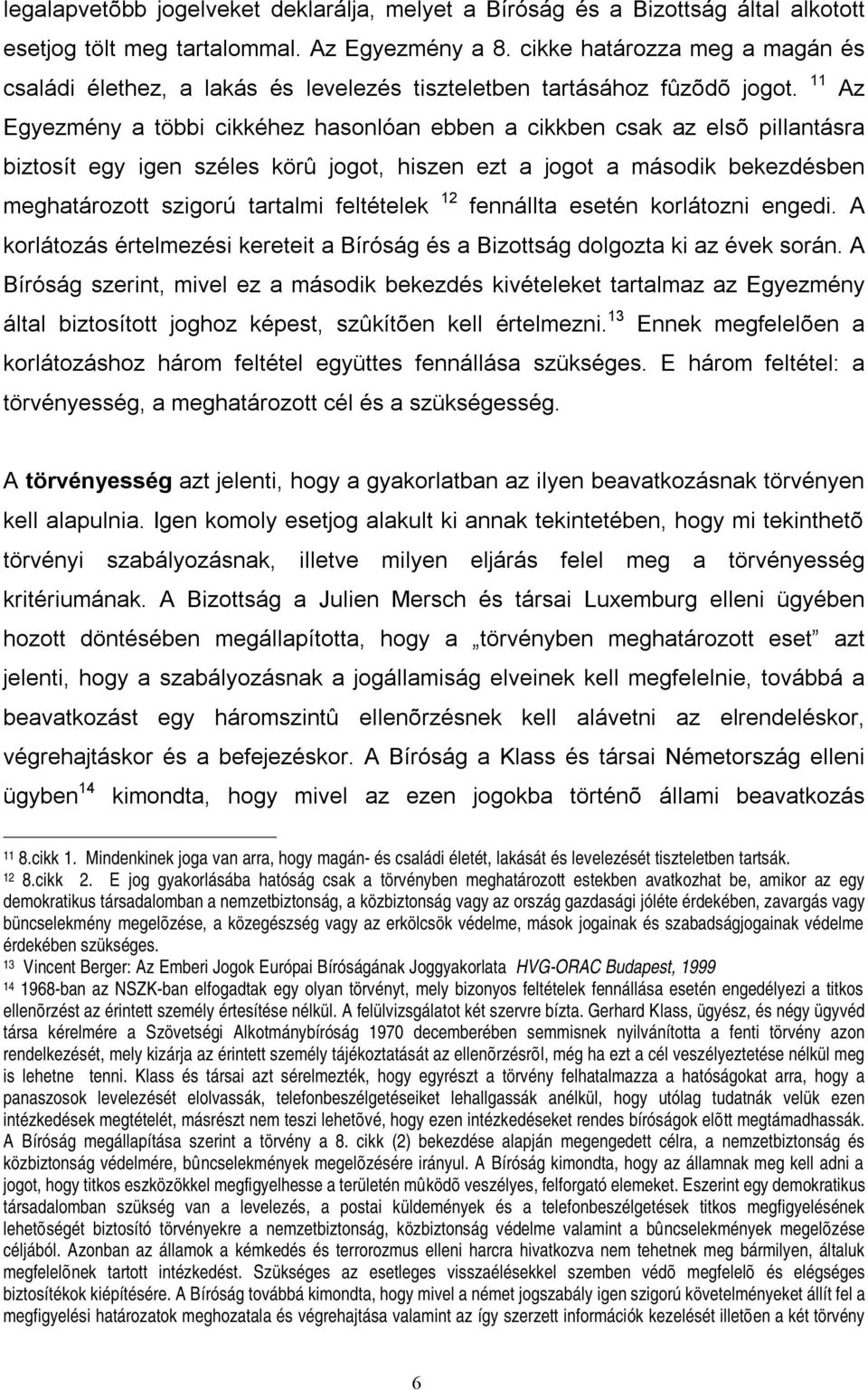 11 Az Egyezmény a többi cikkéhez hasonlóan ebben a cikkben csak az elsõ pillantásra biztosít egy igen széles körû jogot, hiszen ezt a jogot a második bekezdésben meghatározott szigorú tartalmi