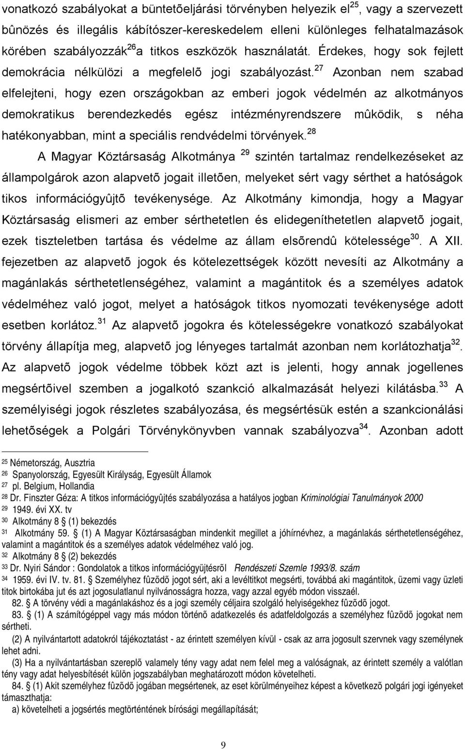 27 Azonban nem szabad elfelejteni, hogy ezen országokban az emberi jogok védelmén az alkotmányos demokratikus berendezkedés egész intézményrendszere mûködik, s néha hatékonyabban, mint a speciális