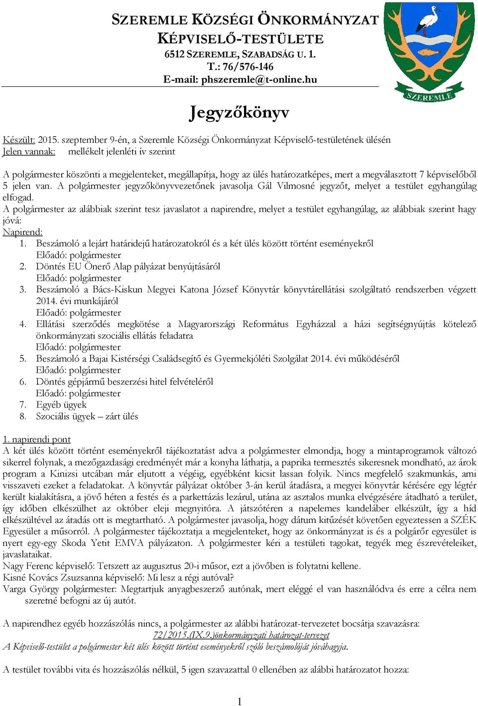 határozatképes, mert a megválasztott 7 képviselőből 5 jelen van. A polgármester jegyzőkönyvvezetőnek javasolja Gál Vilmosné jegyzőt, melyet a testület egyhangúlag elfogad.