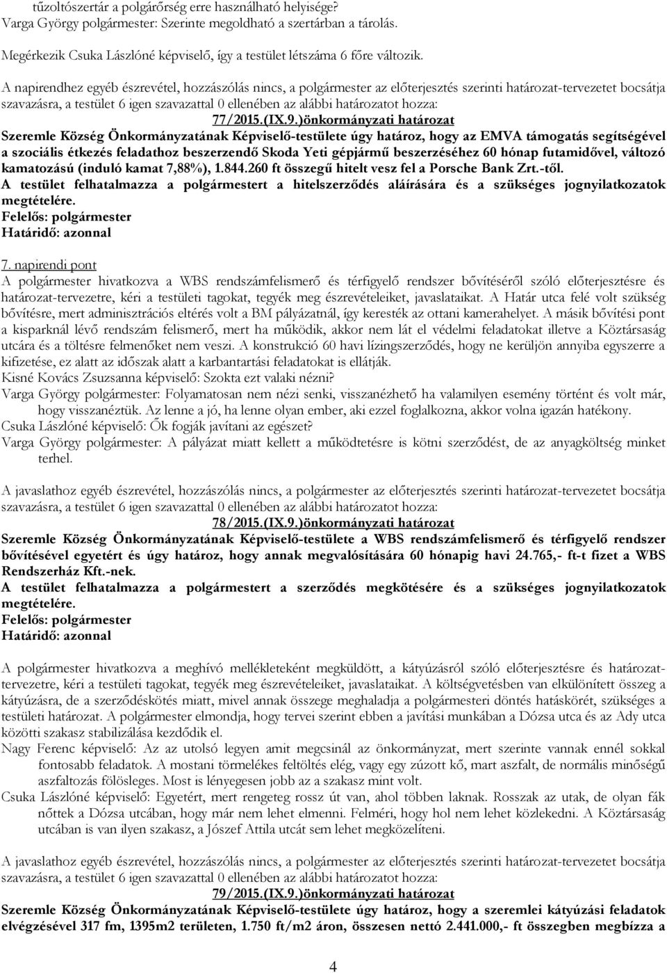 A napirendhez egyéb észrevétel, hozzászólás nincs, a polgármester az előterjesztés szerinti határozat-tervezetet bocsátja 77/2015.(IX.9.