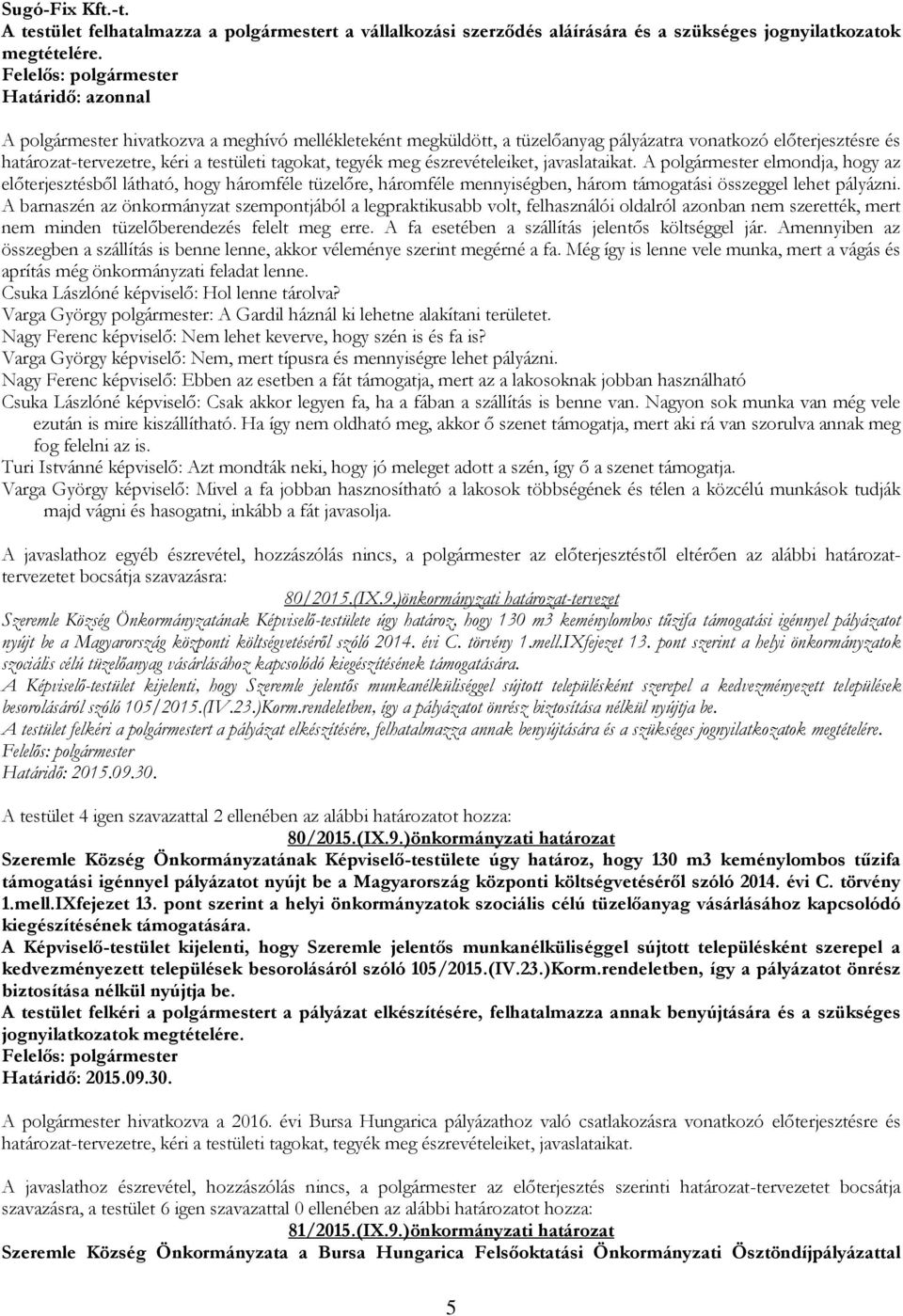 észrevételeiket, javaslataikat. A polgármester elmondja, hogy az előterjesztésből látható, hogy háromféle tüzelőre, háromféle mennyiségben, három támogatási összeggel lehet pályázni.