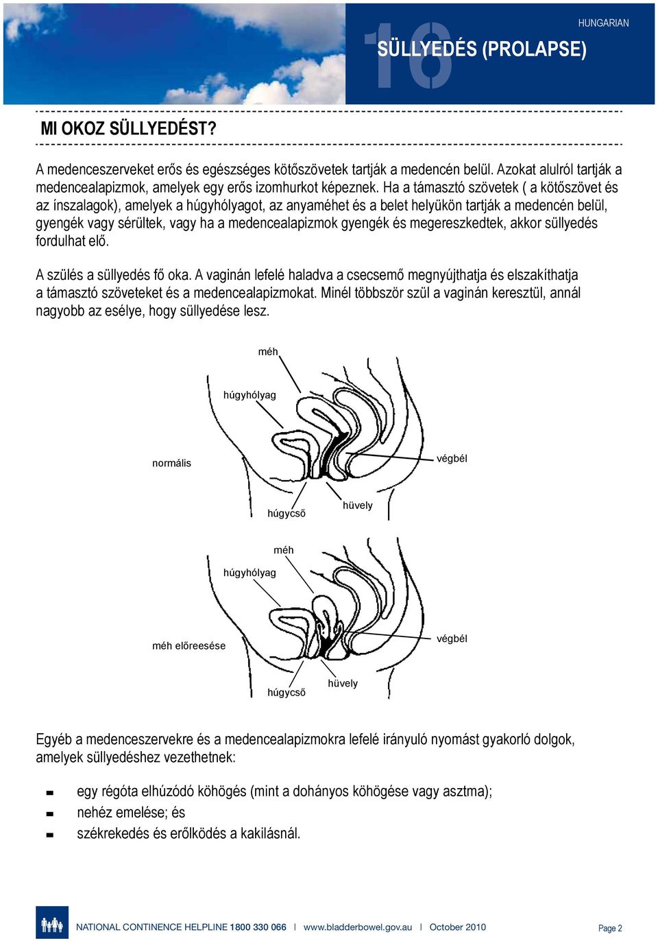 és megereszkedtek, akkor süllyedés fordulhat elő. A szülés a süllyedés fő oka. A vaginán lefelé haladva a csecsemő megnyújthatja és elszakíthatja a támasztó szöveteket és a medencealapizmokat.