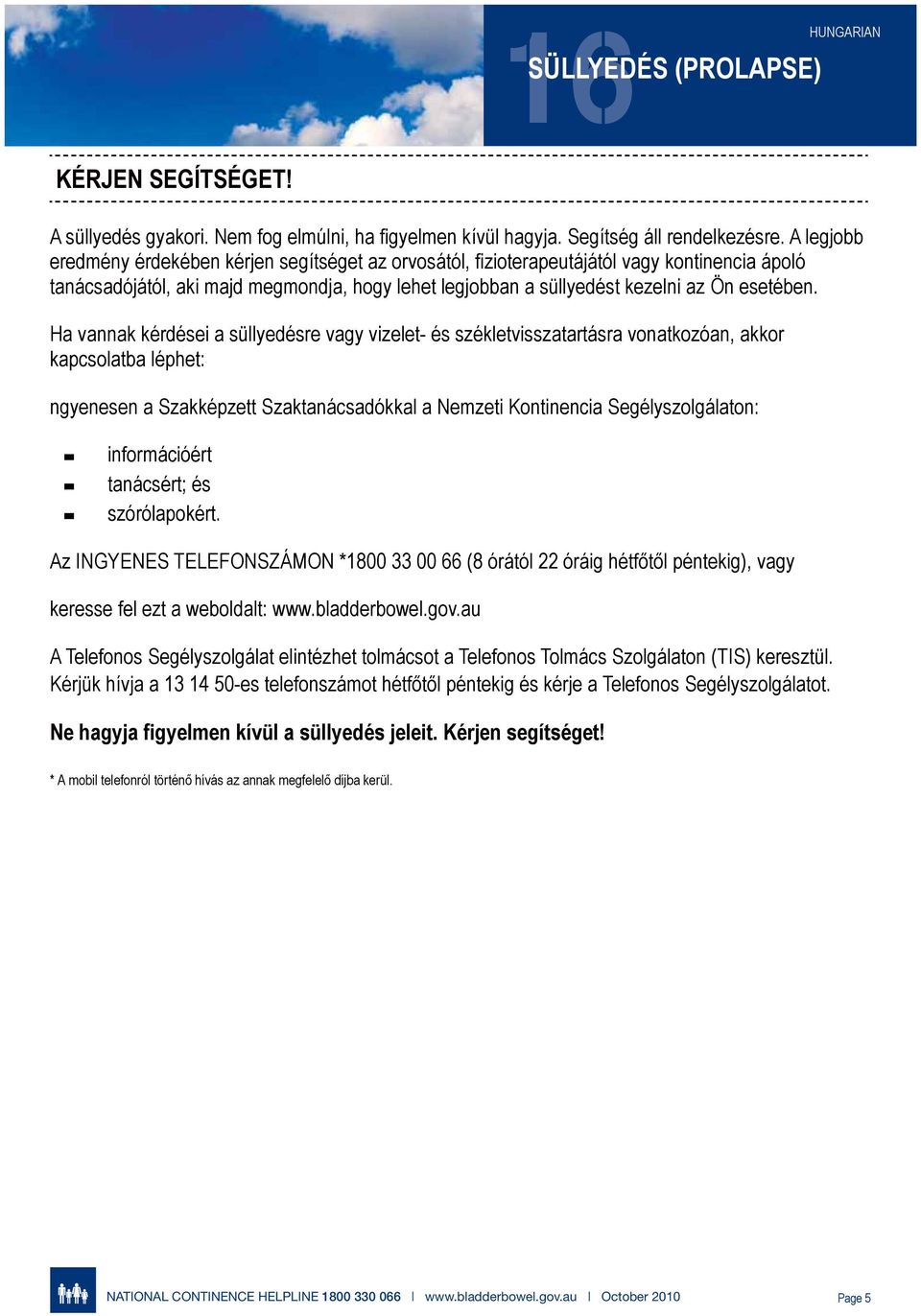 Ha vannak kérdései a süllyedésre vagy vizelet- és székletvisszatartásra vonatkozóan, akkor kapcsolatba léphet: ngyenesen a Szakképzett Szaktanácsadókkal a Nemzeti Kontinencia Segélyszolgálaton: