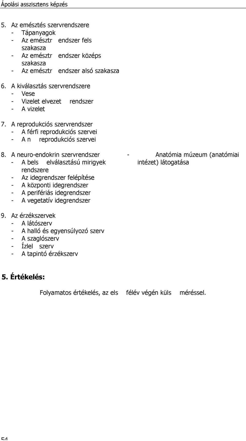 A neuro-endokrin szervrendszer - A bels elválasztású mirigyek rendszere - Az idegrendszer felépítése - A központi idegrendszer - A perifériás idegrendszer - A vegetatív idegrendszer - Anatómia