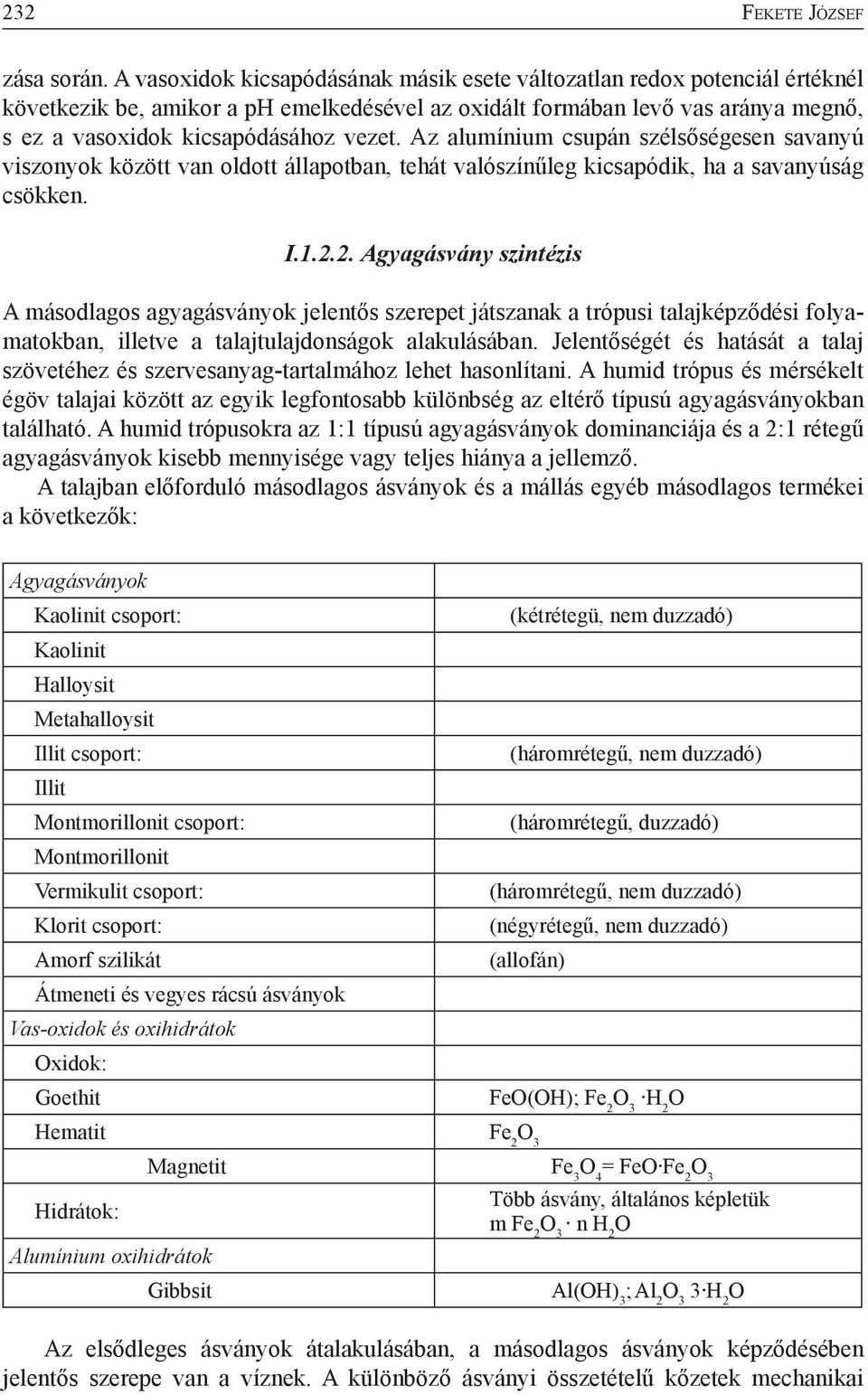 Az alumínium csupán szélsőségesen savanyú viszonyok között van oldott állapotban, tehát valószínűleg kicsapódik, ha a savanyúság csökken. I.1.2.