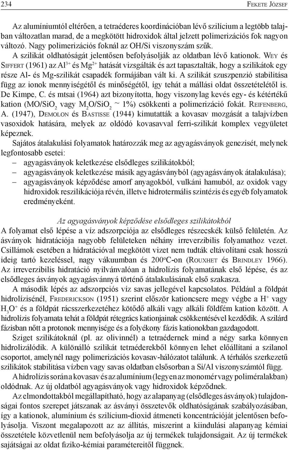 We y és Siffert (1961) az Al 3+ és Mg 2+ hatását vizsgálták és azt tapasztalták, hogy a szilikátok egy része Al- és Mg-szilikát csapadék formájában vált ki.