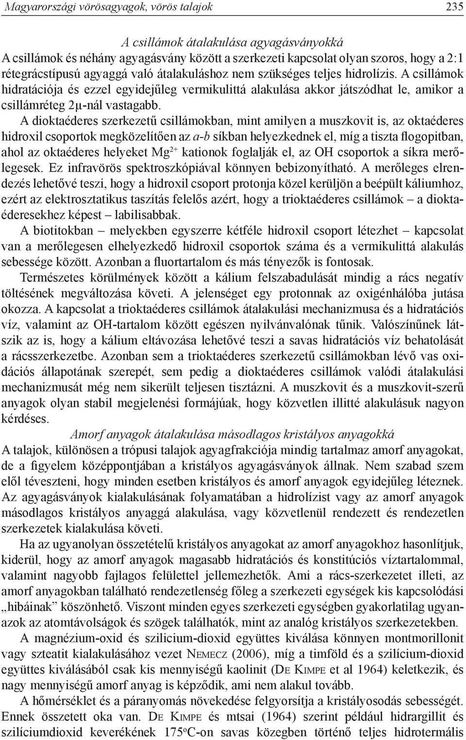 A dioktaéderes szerkezetű csillámokban, mint amilyen a muszkovit is, az oktaéderes hidroxil csoportok megközelítően az a-b síkban helyezkednek el, míg a tiszta flogopitban, ahol az oktaéderes