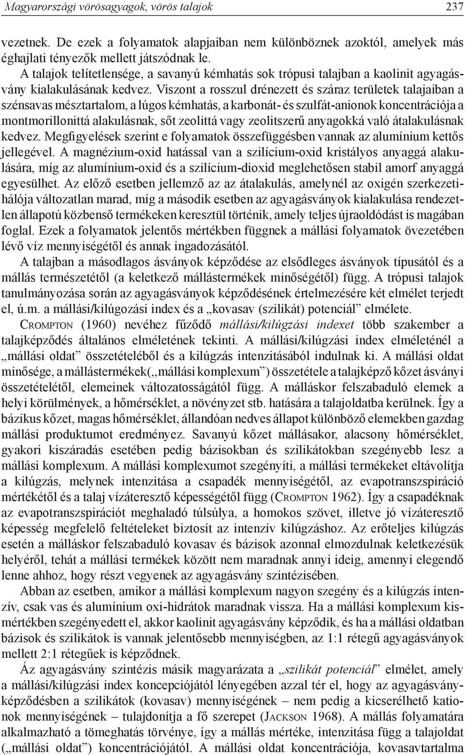 Viszont a rosszul drénezett és száraz területek talajaiban a szénsavas mésztartalom, a lúgos kémhatás, a karbonát- és szulfát-anionok koncentrációja a montmoril lonittá alakulásnak, sőt zeolittá vagy