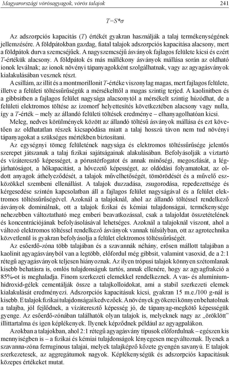 A földpátok és más mállékony ásványok mállása során az oldható ionok leválnak; az ionok növényi tápanyagokként szolgálhatnak, vagy az agyagásványok kialakulásában vesznek részt.