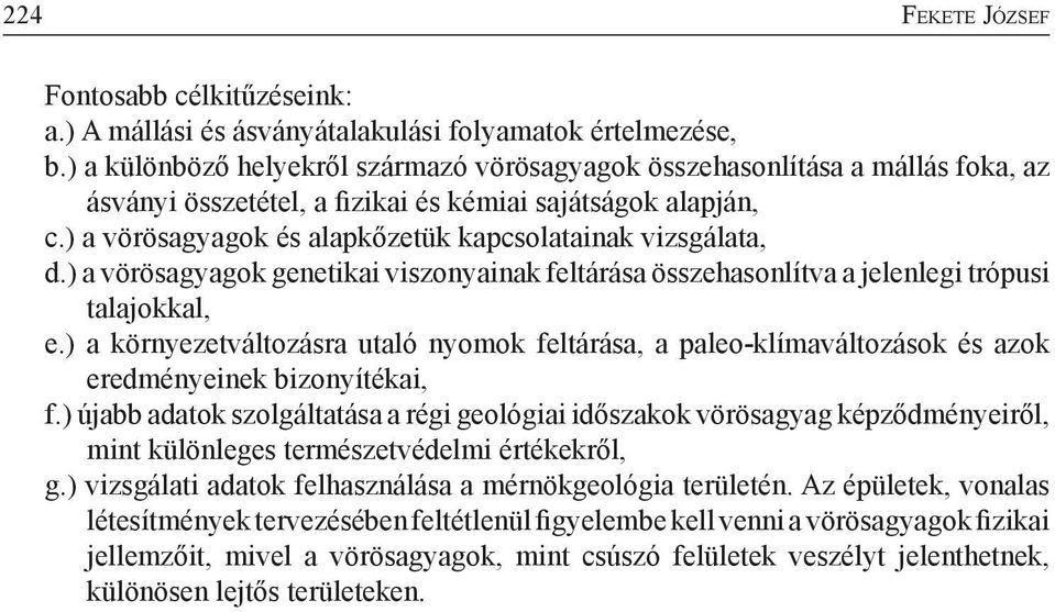 ) a vörösagyagok és alapkőzetük kapcsolatainak vizsgálata, d.) a vörösagyagok genetikai viszonyainak feltárása összehasonlítva a jelenlegi trópusi talajokkal, e.