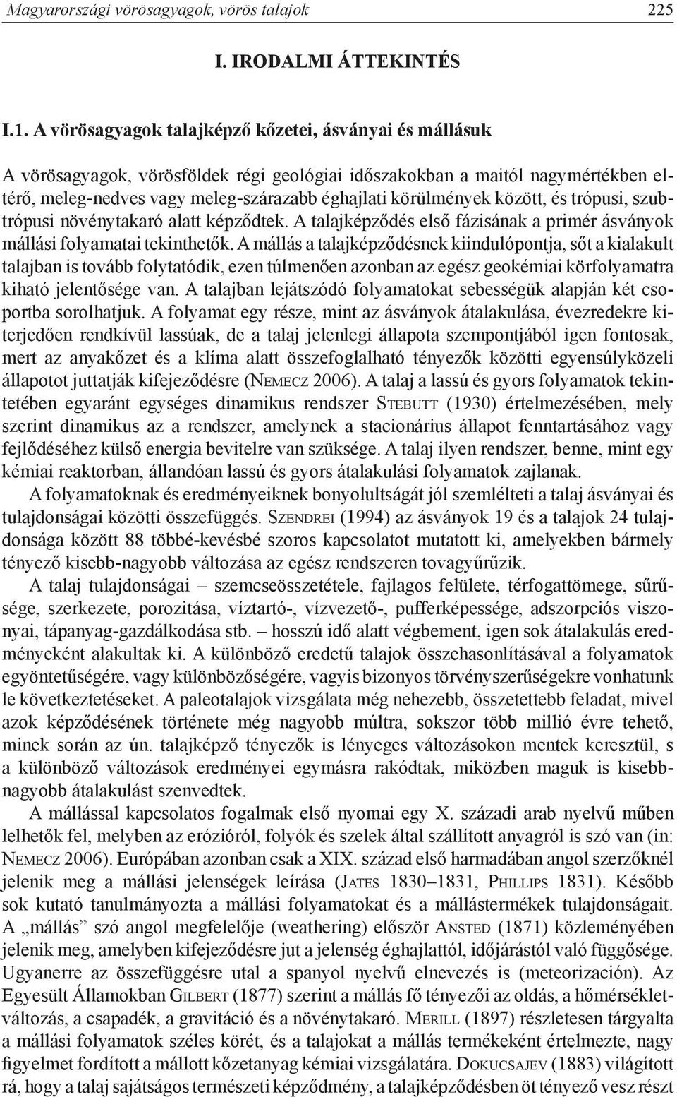 között, és trópusi, szubtrópusi növénytakaró alatt képződtek. A talajképződés első fázisának a primér ásványok mállási folyamatai tekinthetők.