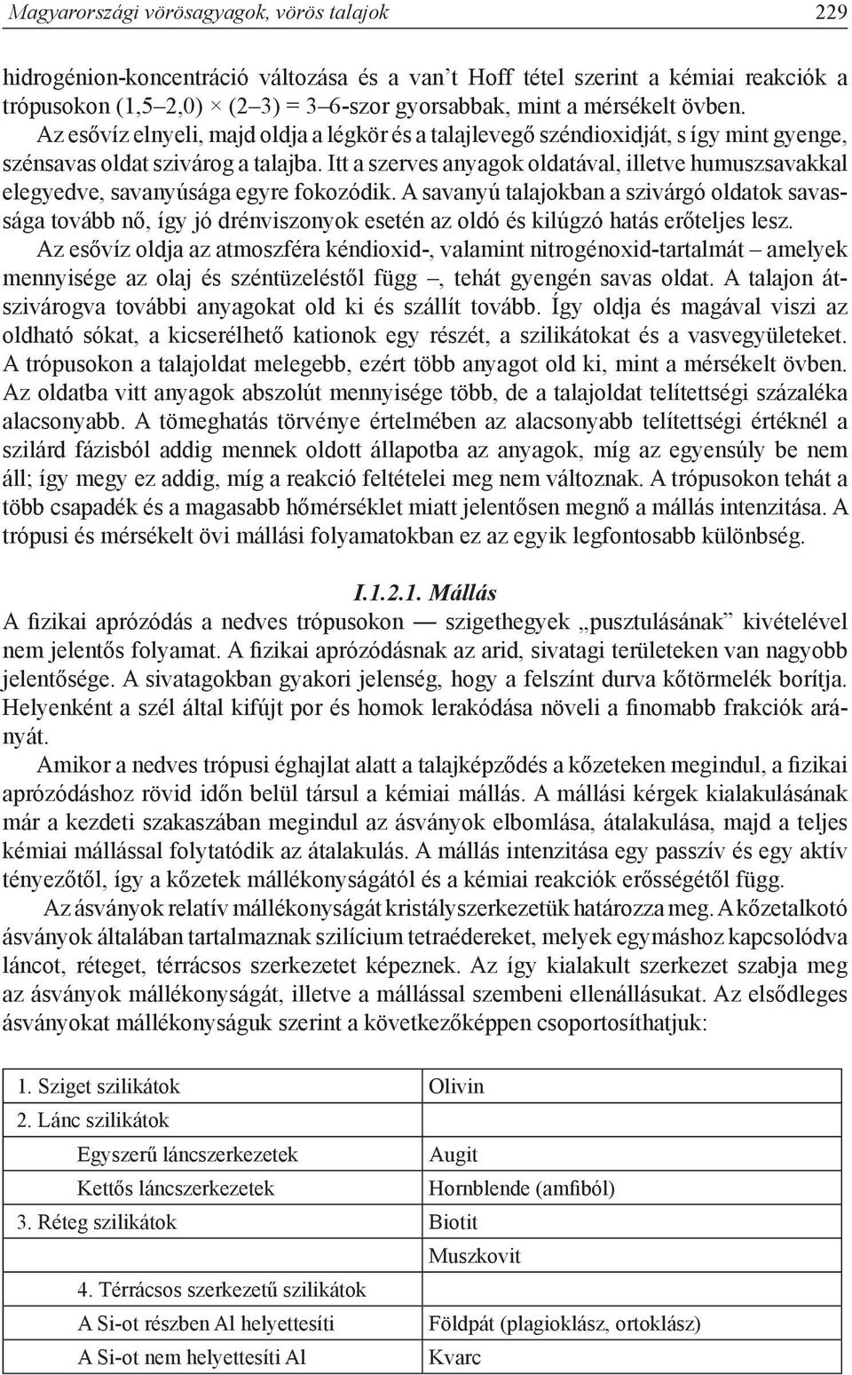 Itt a szerves anyagok oldatával, illetve humusz savakkal elegyedve, savanyúsága egyre fokozódik.