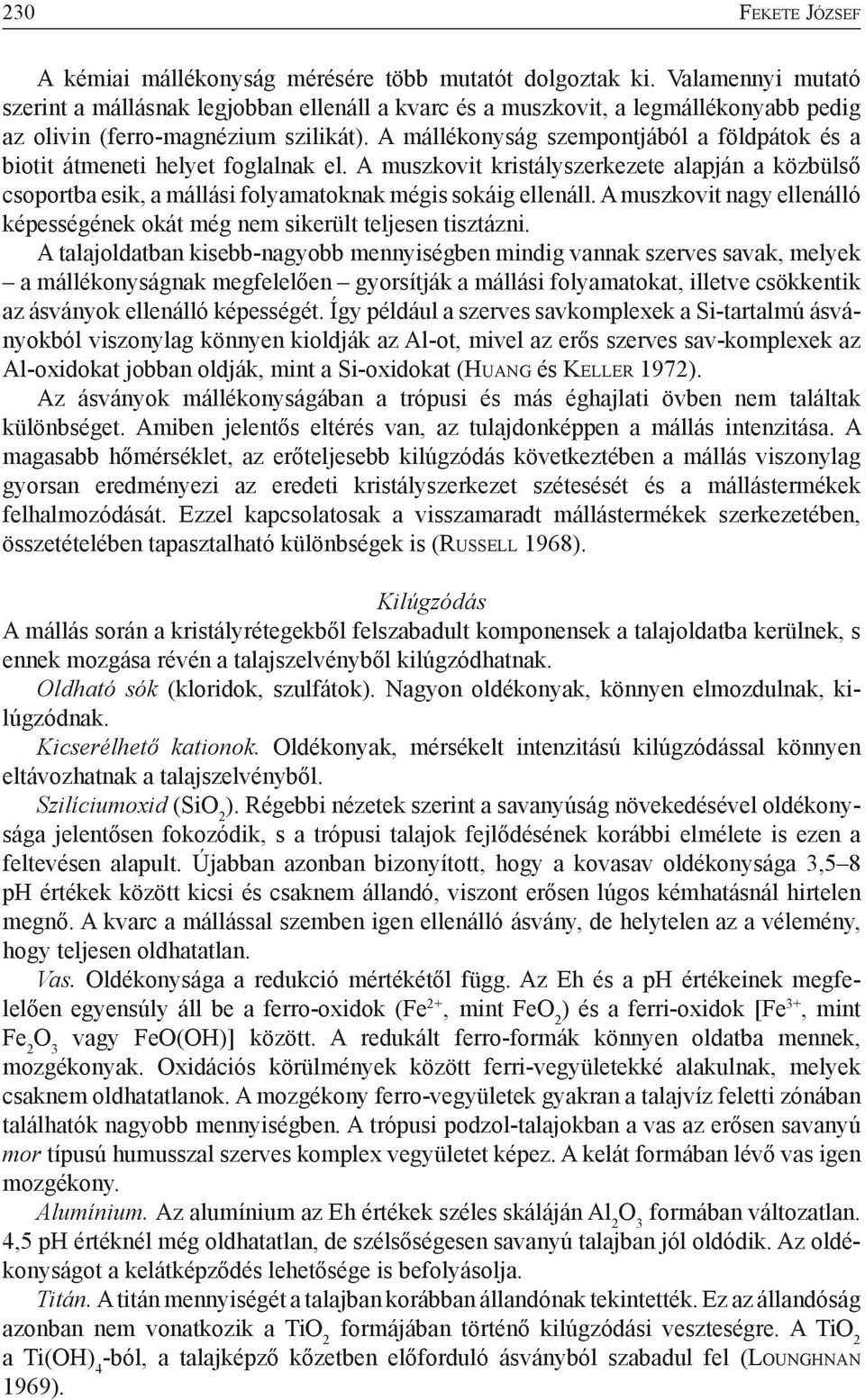 A mállékonyság szempontjából a földpátok és a biotit átmeneti helyet foglalnak el. A muszkovit kristályszerkezete alapján a közbülső csoportba esik, a mállási folyamatoknak mégis sokáig ellenáll.