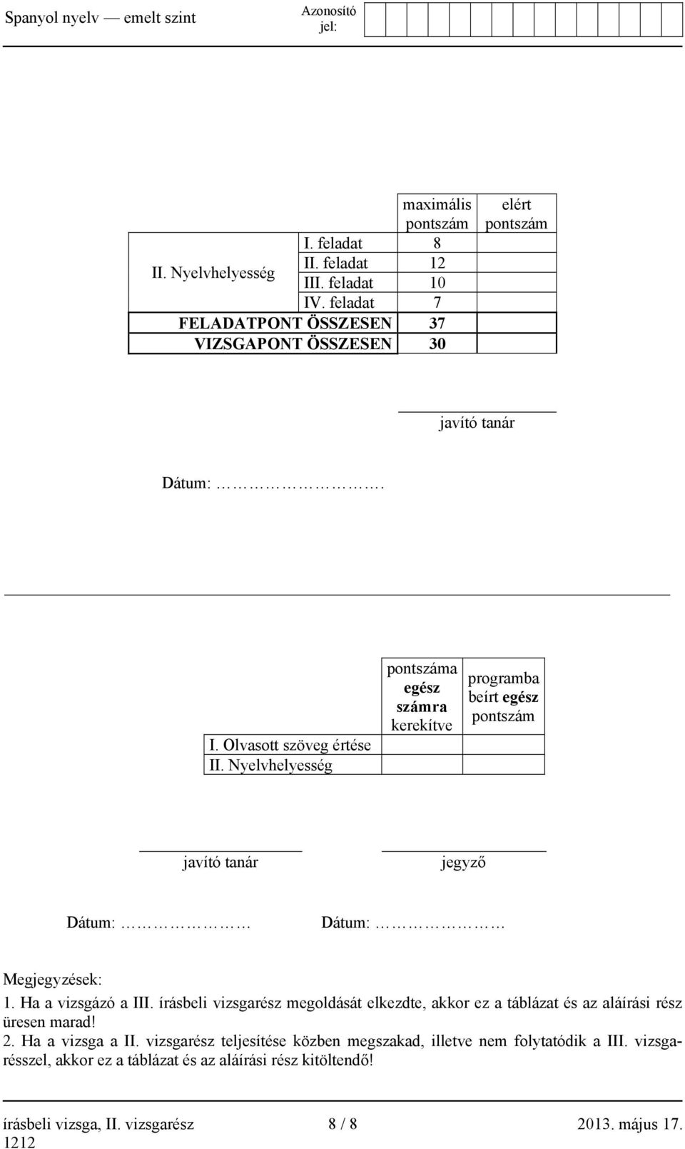 Nyelvhelyesség száma egész számra kerekítve programba beírt egész szám javító tanár jegyző Dátum: Dátum: Megjegyzések: 1. Ha a vizsgázó a III.