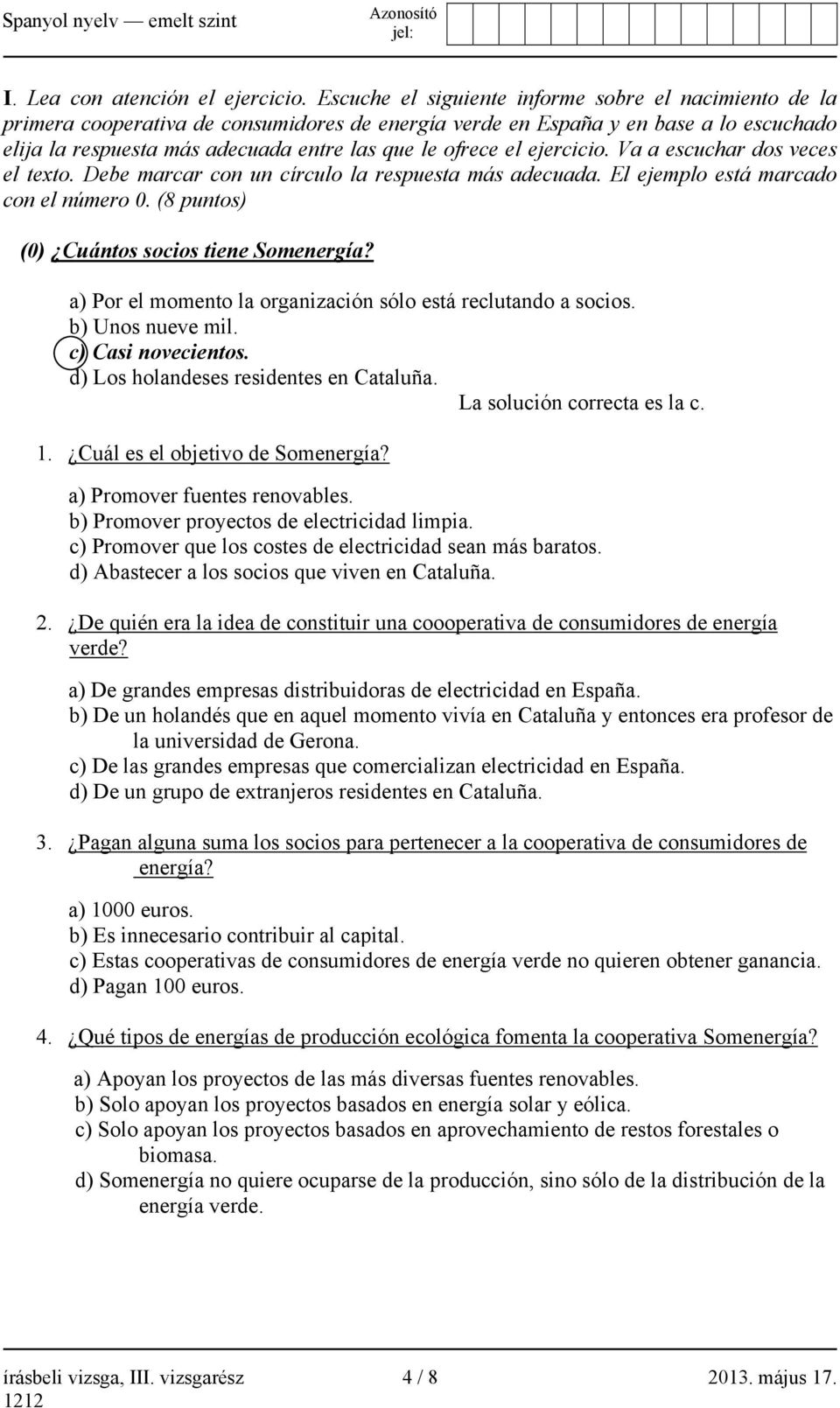 el ejercicio. Va a escuchar dos veces el texto. Debe marcar con un círculo la respuesta más adecuada. El ejemplo está marcado con el número 0. (8 puntos) (0) Cuántos socios tiene Somenergía?