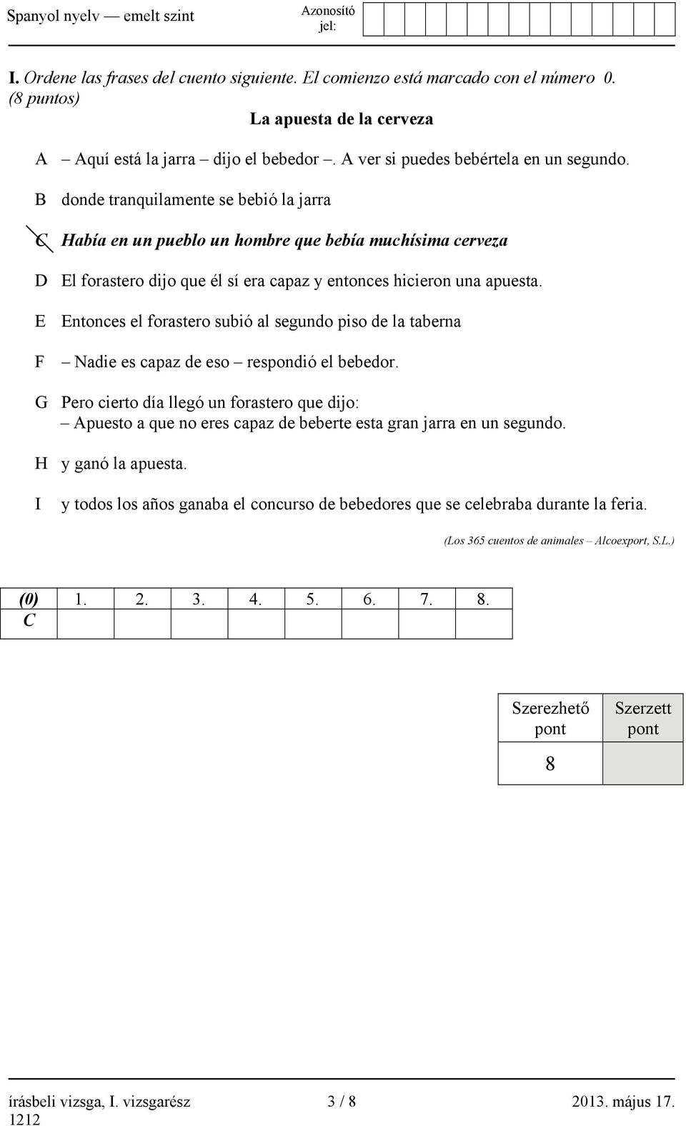 E Entonces el forastero subió al segundo piso de la taberna F Nadie es capaz de eso respondió el bebedor.