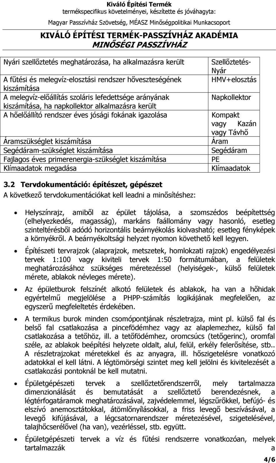 Klímaadatok megadása Szellőztetés- Nyár HMV+elosztás Napkollektor Kompakt vagy Kazán vagy Távhő Áram Segédáram PE Klímaadatok 3.