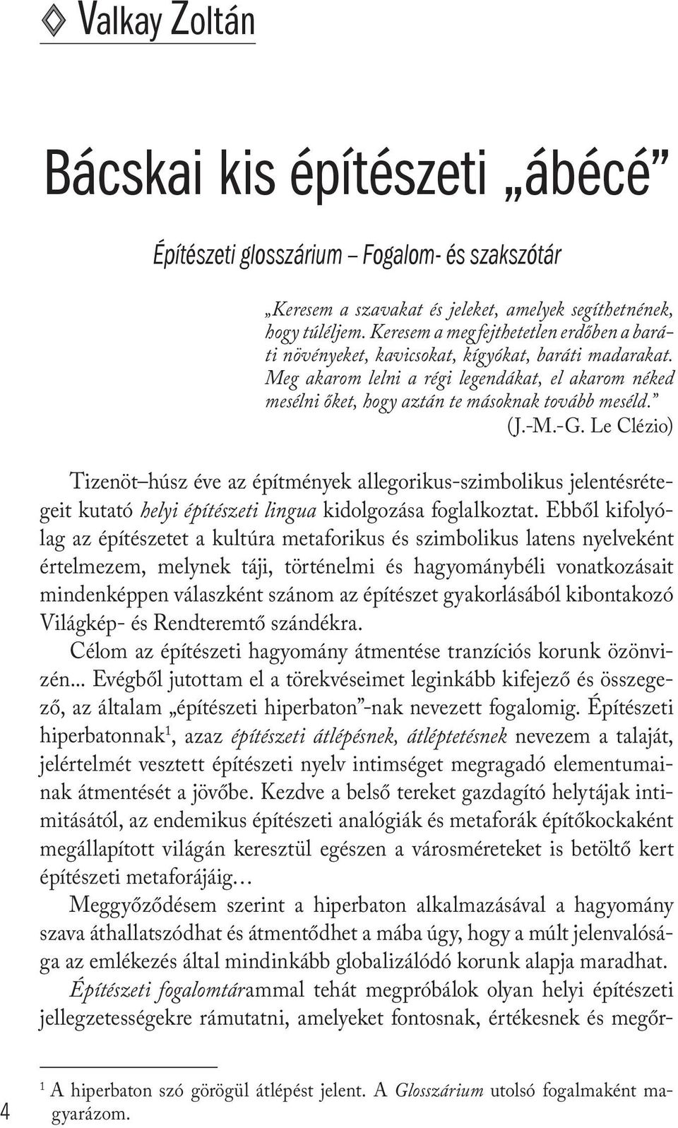 (J.-M.-G. Le Clézio) Tizenöt húsz éve az építmények allegorikus-szimbolikus jelentésrétegeit kutató helyi építészeti lingua kidolgozása foglalkoztat.