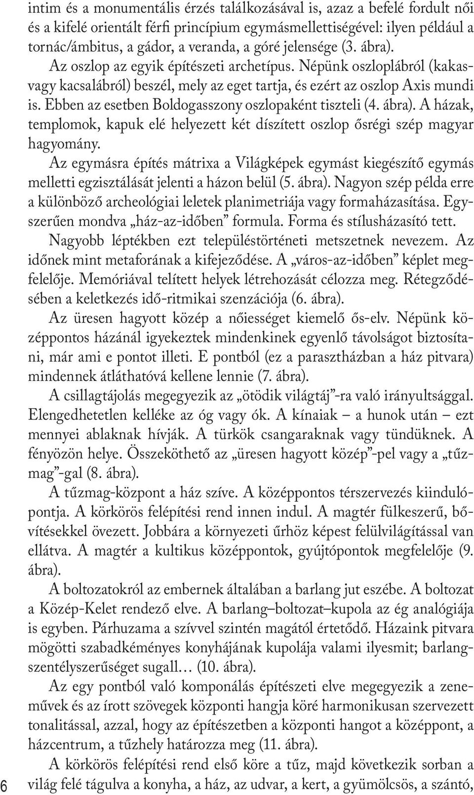 Ebben az esetben Boldogasszony oszlopaként tiszteli (4. ábra). A házak, templomok, kapuk elé helyezett két díszített oszlop ősrégi szép magyar hagyomány.