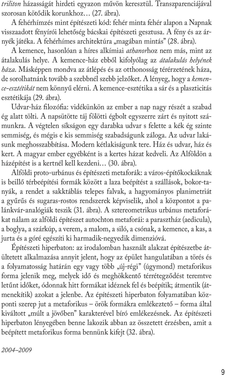 A fehérhímes architektúra magában mintás (28. ábra). A kemence, hasonlóan a híres alkímiai athanorhoz nem más, mint az átalakulás helye. A kemence-ház ebből kifolyólag az átalakulás helyének háza.