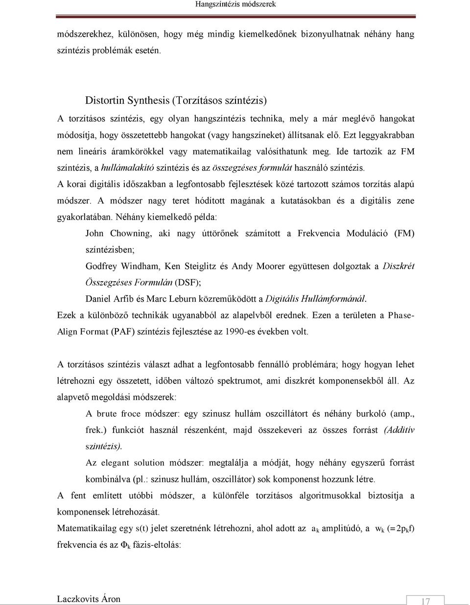 elő. Ezt leggyakrabban nem lineáris áramkörökkel vagy matematikailag valósíthatunk meg. Ide tartozik az FM színtézis, a hullámalakító színtézis és az összegzéses formulát használó színtézis.