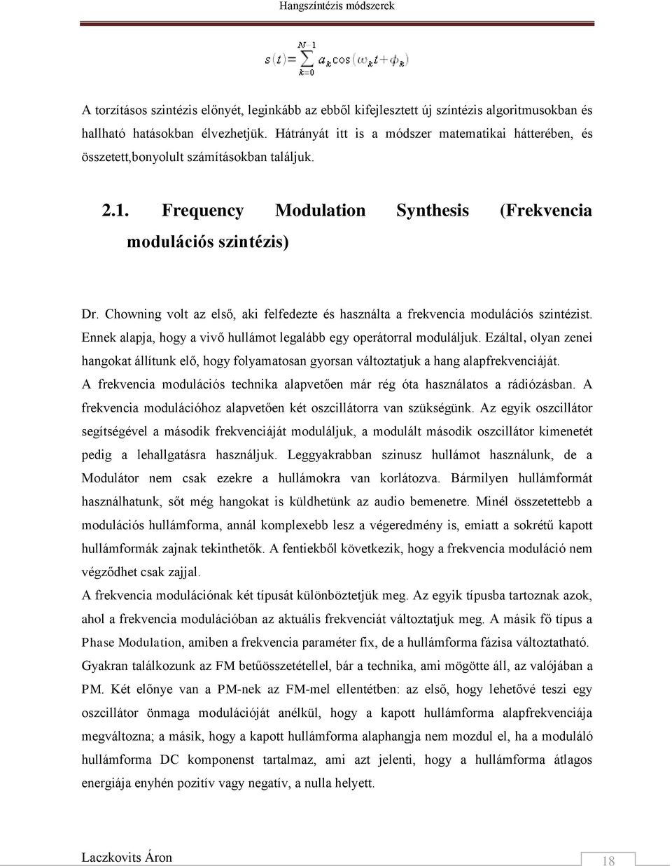 Chowning volt az első, aki felfedezte és használta a frekvencia modulációs szintézist. Ennek alapja, hogy a vivő hullámot legalább egy operátorral moduláljuk.