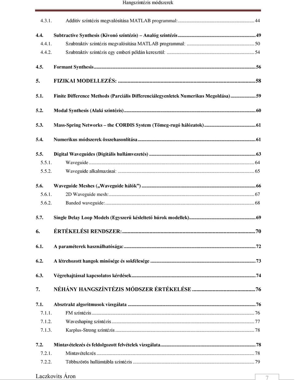 Finite Difference Methods (Parciális Differenciálegyenletek Numerikus Megoldása)... 59 5.2. Modal Synthesis (Alaki szintézis)... 60 5.3. Mass-Spring Networks the CORDIS System (Tömeg-rugó hálózatok).