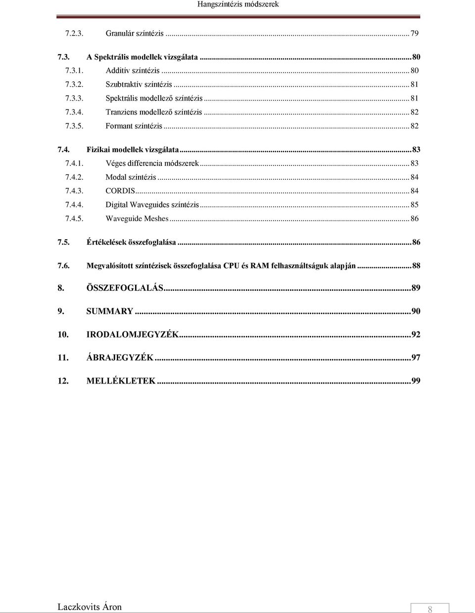 .. 84 7.4.3. CORDIS... 84 7.4.4. Digital Waveguides színtézis... 85 7.4.5. Waveguide Meshes... 86 7.5. Értékelések összefoglalása... 86 7.6. Megvalósított színtézisek összefoglalása CPU és RAM felhasználtságuk alapján.