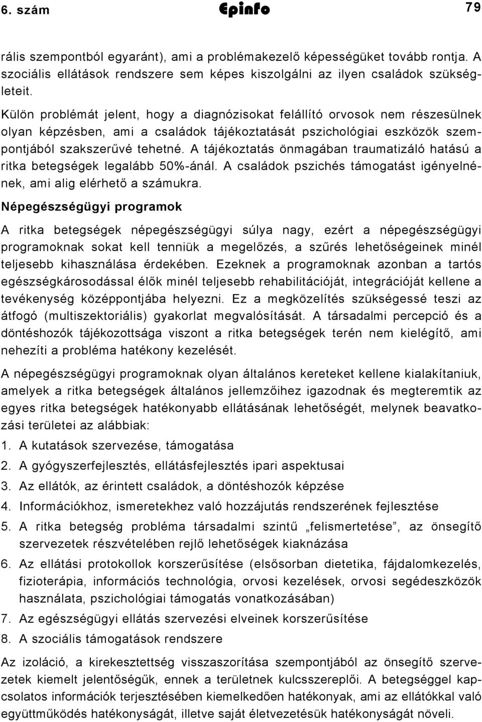 A tájékoztatás önmagában traumatizáló hatású a ritka betegségek legalább 50%-ánál. A családok pszichés támogatást igényelnének, ami alig elérhető a számukra.