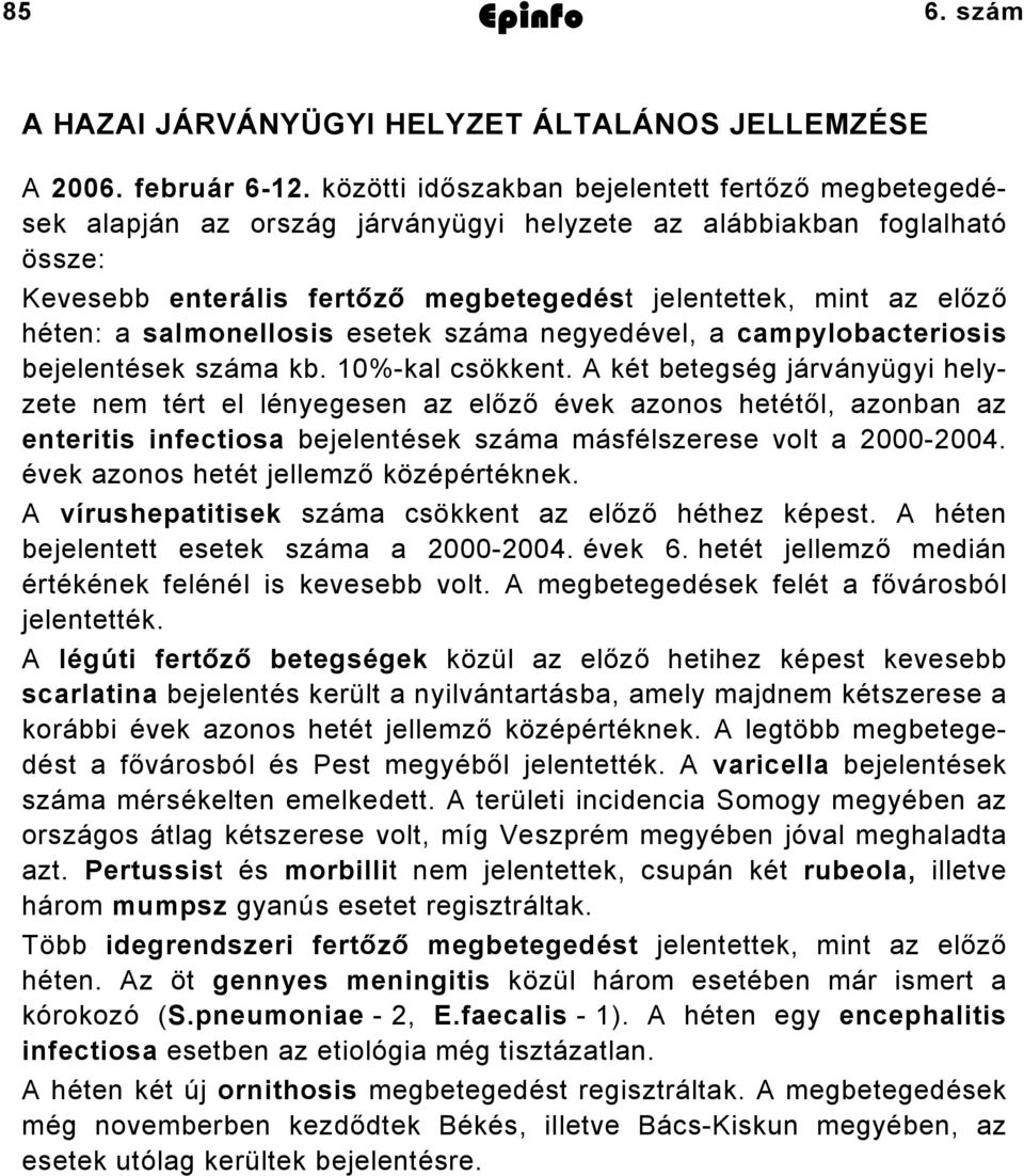 héten: a salmonellosis esetek száma negyedével, a campylobacteriosis bejelentések száma kb. 10%-kal csökkent.