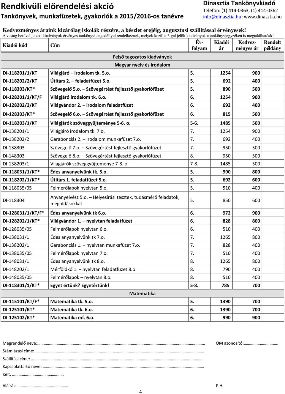 irodalom feladatfüzet 6. 692 400 DI-128303/KT* Szövegelő 6.o. Szövegértést fejlesztő gyakorlófüzet 6. 815 500 DI-118203/1/KT Világjók szöveggyűjteménye 5-6. o. 5-6. 1485 500 DI-138201/1 Világjó irodalom tk.