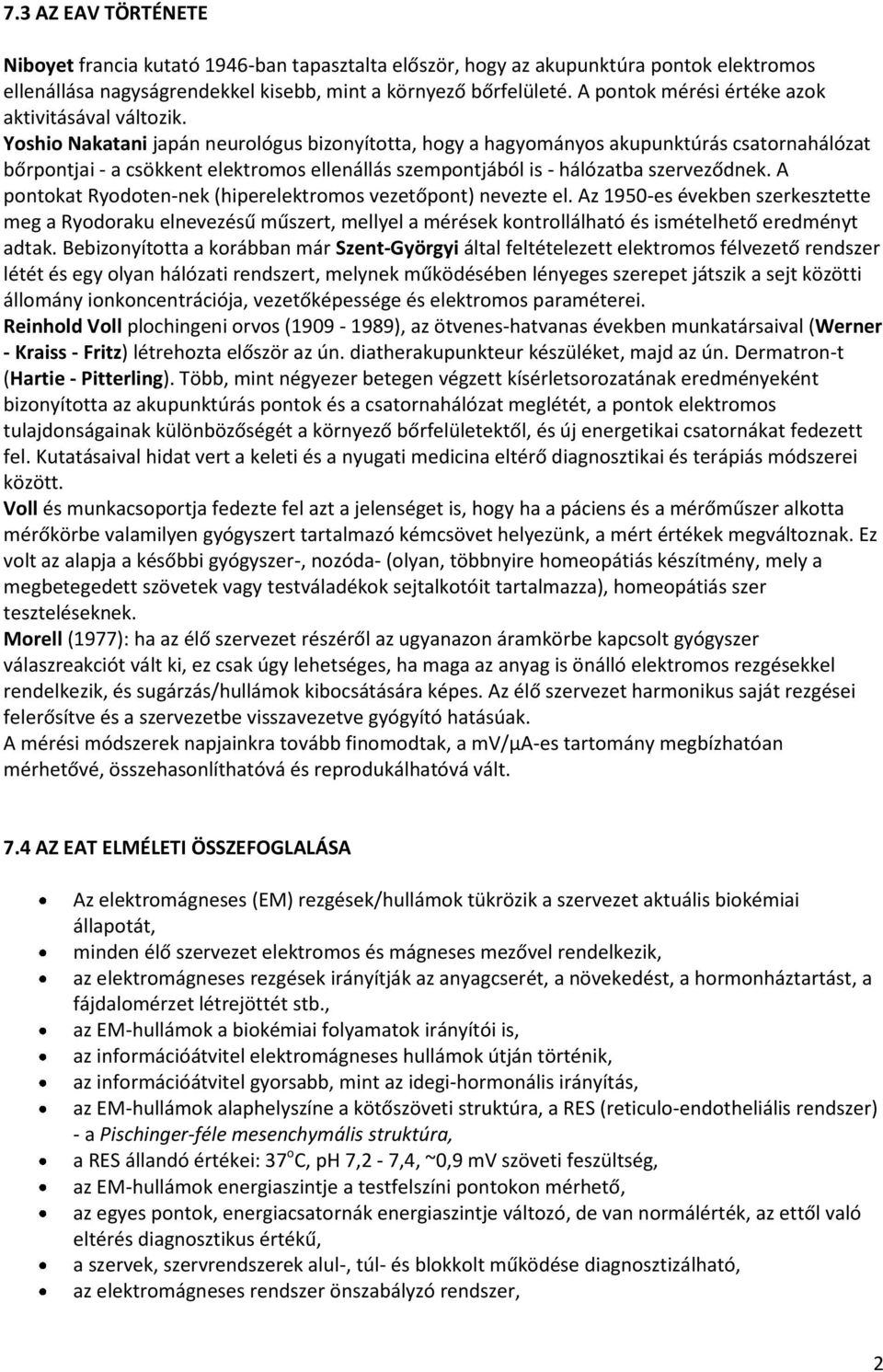 Yoshio Nakatani japán neurológus bizonyította, hogy a hagyományos akupunktúrás csatornahálózat bőrpontjai - a csökkent elektromos ellenállás szempontjából is - hálózatba szerveződnek.