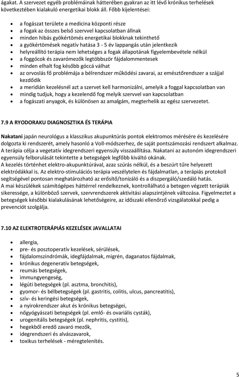 hatása 3-5 év lappangás után jelentkezik helyreállító terápia nem lehetséges a fogak állapotának figyelembevétele nélkül a foggócok és zavarómezők legtöbbször fájdalommentesek minden elhalt fog