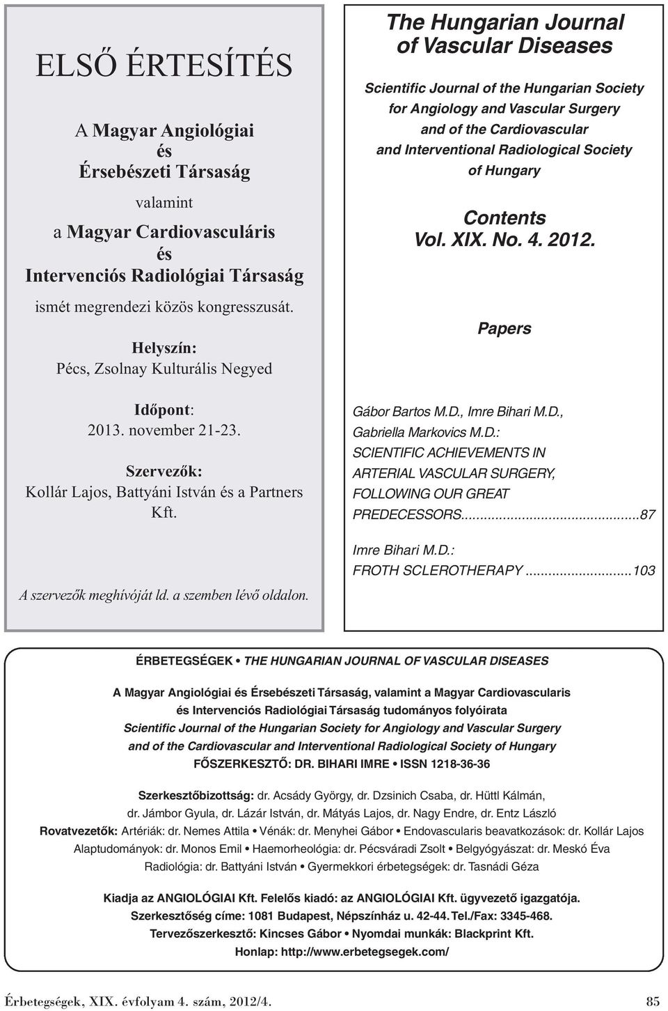 Interventional Radiological Society of Hungary Contents Vol. XIX. No. 4. 2012. Papers Időpont: 2013. november 21-23. Szervezők: Kollár Lajos, Battyáni István és a Partners Kft.